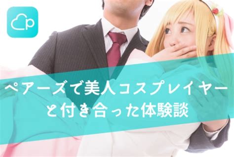 ペアーズ 付き合う 体験談|ペアーズでコスプレ美女と付き合った30代男がマッチ。